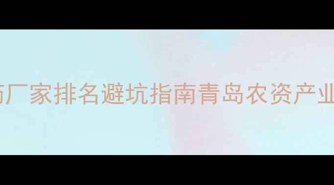 图片 🌱山东青岛农药厂家排名避坑指南青岛农资产业全+采购攻略🔥