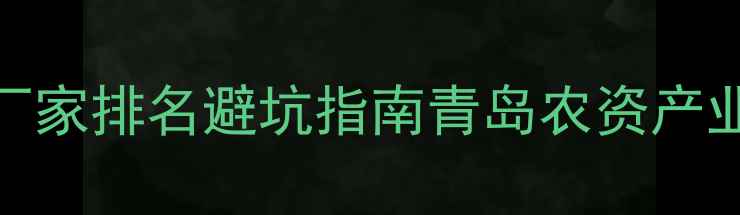 图片 🌱山东青岛农药厂家排名避坑指南青岛农资产业全+采购攻略🔥2