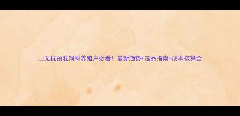 图片 🌱无抗预混饲料养殖户必看！最新趋势+选品指南+成本核算全