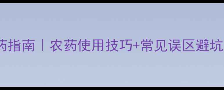 图片 🌱春季麦田科学施药指南｜农药使用技巧+常见误区避坑，助你稳产增收！1