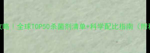 图片 🌱杀菌剂使用全攻略｜全球TOP50杀菌剂清单+科学配比指南（附种植户真实反馈）