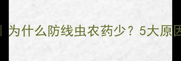图片 🌱线虫防治难题大破解｜为什么防线虫农药少？5大原因+替代方案全公开！🔥2