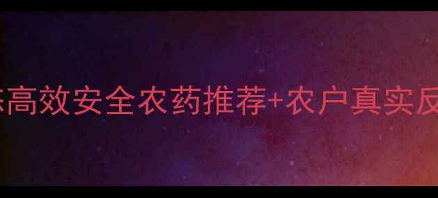 图片 🌱肃宁县海兰农药公司最新动态高效安全农药推荐+农户真实反馈！看完这篇你也能选对农资2