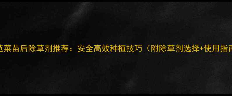 图片 🌱苋菜苗后除草剂推荐：安全高效种植技巧（附除草剂选择+使用指南）