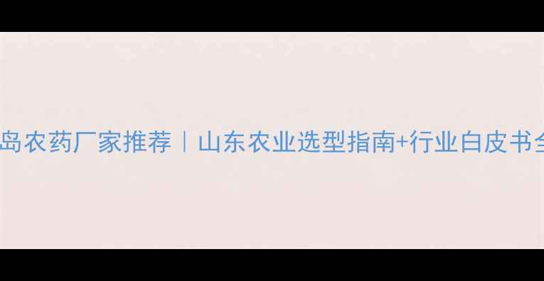 图片 🌱青岛农药厂家推荐｜山东农业选型指南+行业白皮书全🔍1