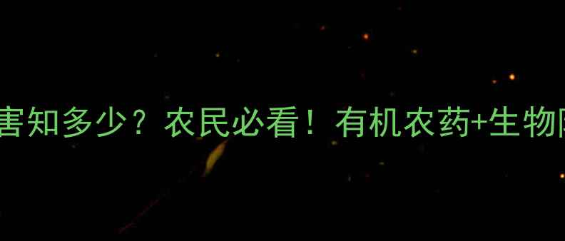 图片 🌱高毒农药危害知多少？农民必看！有机农药+生物防治全攻略🔥2