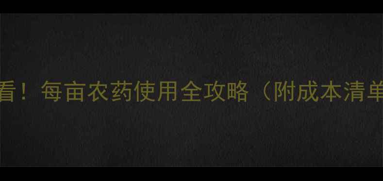 图片 🌽玉米种植必看！每亩农药使用全攻略（附成本清单+避坑指南）2
