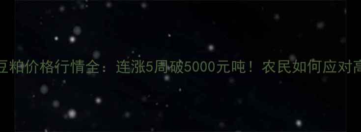 图片 🌾9月15日豆粕价格行情全：连涨5周破5000元吨！农民如何应对高价波动？1