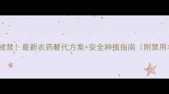 图片 🌾丁草胺被禁！最新农药替代方案+安全种植指南（附禁用名单）🌱1