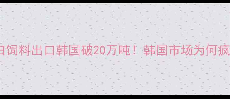 图片 🌾中国玉米蛋白饲料出口韩国破20万吨！韩国市场为何疯狂抢购？🇰🇷2
