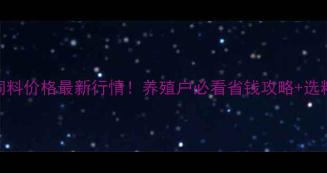 图片 🌾临沂牛饲料价格最新行情！养殖户必看省钱攻略+选粮避坑指南