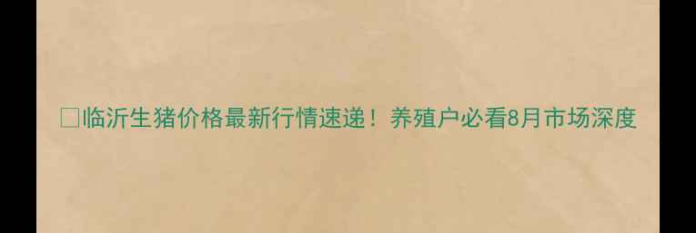 图片 🌾临沂生猪价格最新行情速递！养殖户必看8月市场深度