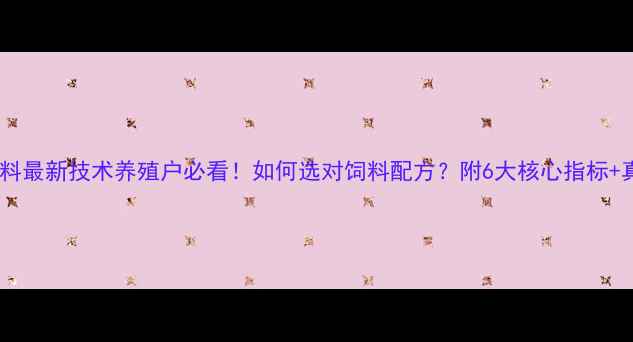 图片 🌾六和饲料最新技术养殖户必看！如何选对饲料配方？附6大核心指标+真实案例2
