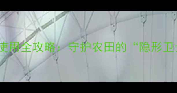 图片 🌾兴安盟新型驱鸟农药使用全攻略：守护农田的“隐形卫士”如何科学搭配？🌾2