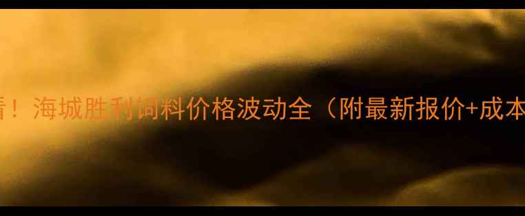 图片 🌾养殖人必看！海城胜利饲料价格波动全（附最新报价+成本控制攻略）1