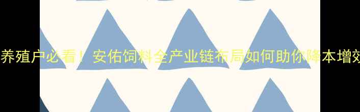 图片 🌾养殖户必看！安佑饲料全产业链布局如何助你降本增效1