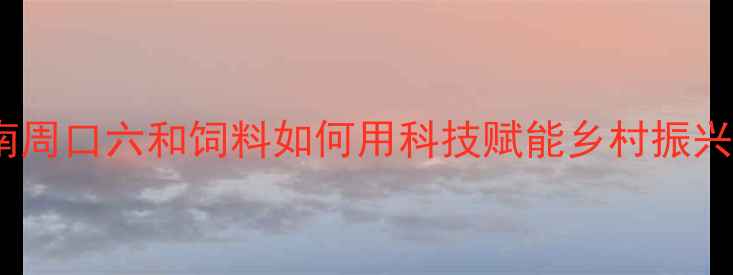 图片 🌾养殖户必看！河南周口六和饲料如何用科技赋能乡村振兴？附真实使用案例2