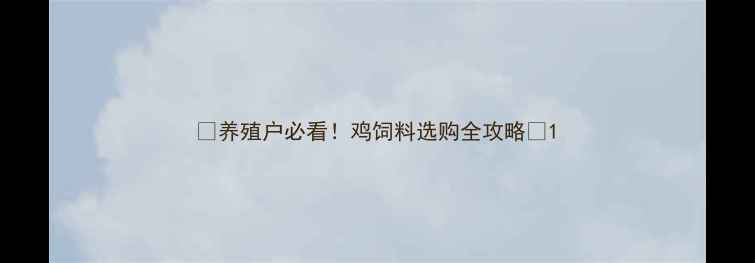 图片 🌾养殖户必看！鸡饲料选购全攻略🌾1