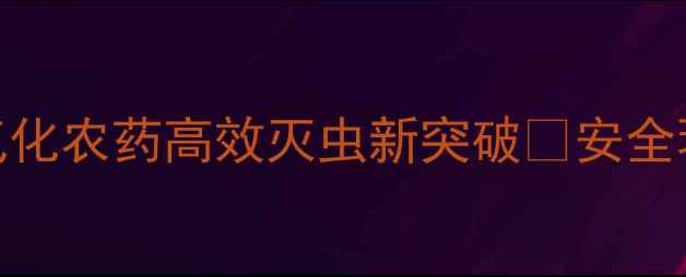 图片 🌾农业黑科技！光气化农药高效灭虫新突破💥安全环保种植指南来了🌱