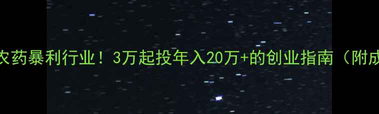 图片 🌾农村卖农药暴利行业！3万起投年入20万+的创业指南（附成本清单）