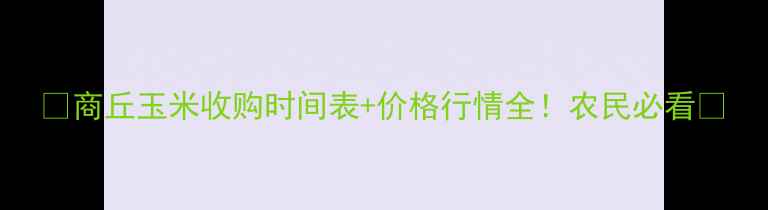 图片 🌾商丘玉米收购时间表+价格行情全！农民必看💰