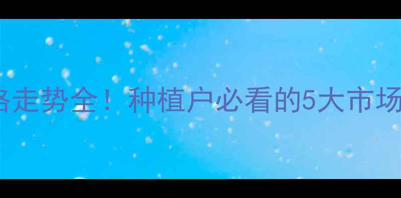 图片 🌾天津小麦价格走势全！种植户必看的5大市场信号+操作建议