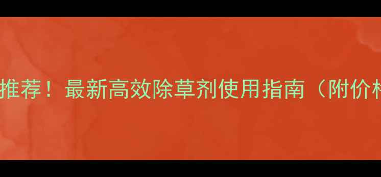 图片 🌾小麦田除草剂推荐！最新高效除草剂使用指南（附价格与效果对比）2