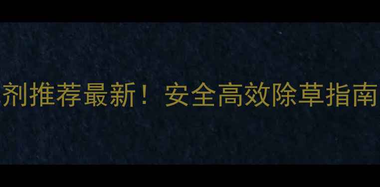 图片 🌾小麦苗后除草剂推荐最新！安全高效除草指南（附用药方案）