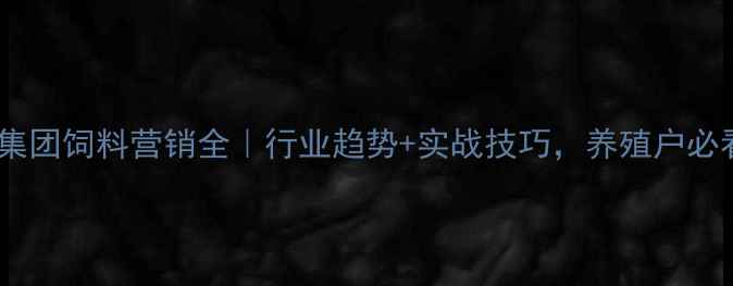 图片 🌾正邦集团饲料营销全｜行业趋势+实战技巧，养殖户必看！📈2