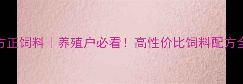 图片 🌾河南方正饲料｜养殖户必看！高性价比饲料配方全🐷🐔🐑