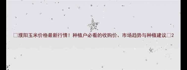 图片 🌾濮阳玉米价格最新行情！种植户必看的收购价、市场趋势与种植建议💰2