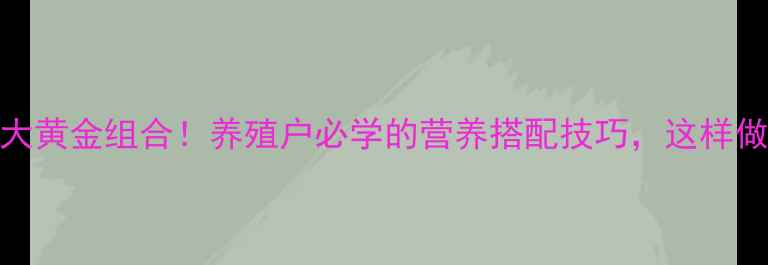 图片 🌾玉米饲料配方5大黄金组合！养殖户必学的营养搭配技巧，这样做效益翻倍🐷🐮🐔1