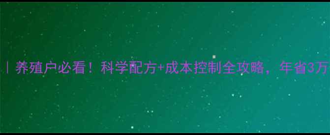 图片 🌾畜科饲料｜养殖户必看！科学配方+成本控制全攻略，年省3万元不是梦🐷