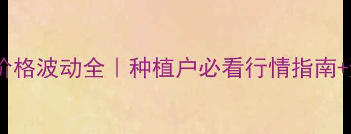 图片 🌾粗玉米价格波动全｜种植户必看行情指南+避坑建议1