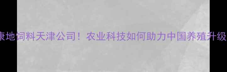 图片 🌾美国康地饲料天津公司！农业科技如何助力中国养殖升级？🐄🚜2