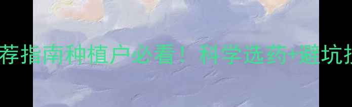 图片 🌾除草剂高效推荐指南种植户必看！科学选药+避坑技巧+作物适配表