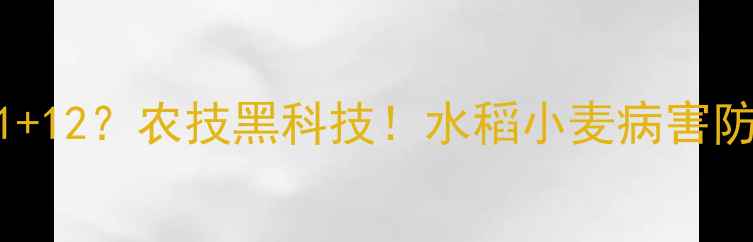图片 🌾黄腐酸+杀虫剂=1+12？农技黑科技！水稻小麦病害防治增效秘籍大公开