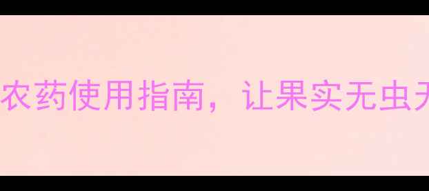 图片 🍑桃子套袋前必看！正确农药使用指南，让果实无虫无病（附详细操作手册）1