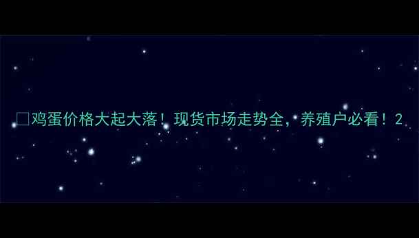 图片 🍳鸡蛋价格大起大落！现货市场走势全，养殖户必看！2