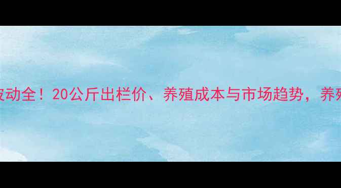 图片 🐷生猪价格波动全！20公斤出栏价、养殖成本与市场趋势，养殖户必看！🐷