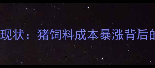 图片 🐷行业现状：猪饲料成本暴涨背后的机遇1