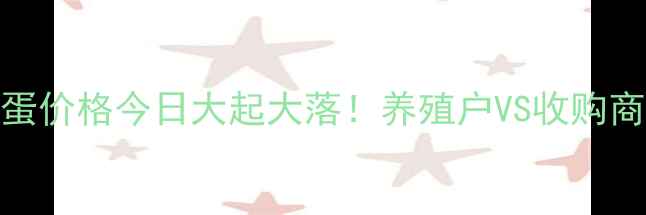 图片 📊南昌鸡蛋价格今日大起大落！养殖户VS收购商博弈🍗📈