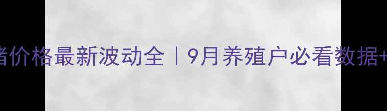 图片 📊湖北生猪价格最新波动全｜9月养殖户必看数据+趋势预测2