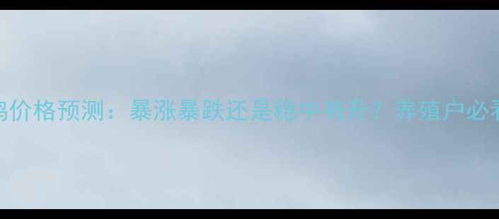 图片 📊白羽肉鸡价格预测：暴涨暴跌还是稳中有升？养殖户必看全攻略🐔