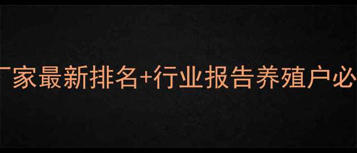 图片 📌中国饲料生产厂家最新排名+行业报告养殖户必看的选厂指南！2