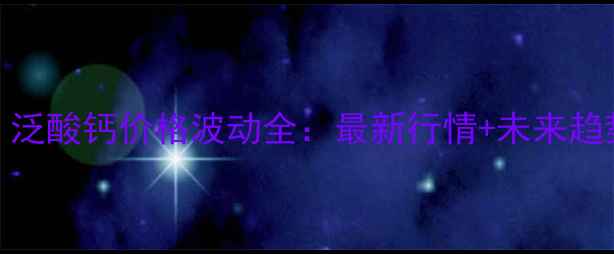 图片 📌养殖户必看！泛酸钙价格波动全：最新行情+未来趋势+采购指南🌾1