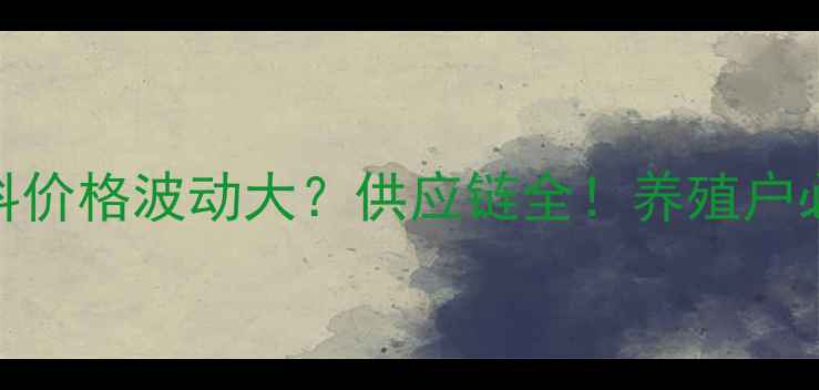 图片 📌宝鸡饲料原料价格波动大？供应链全！养殖户必看的采购指南