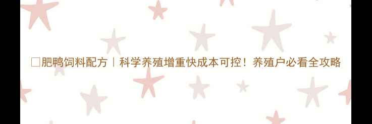 图片 📌肥鸭饲料配方｜科学养殖增重快成本可控！养殖户必看全攻略