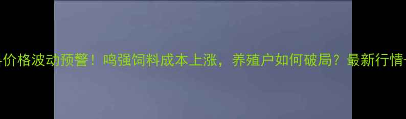 图片 📌贵州猪饲料价格波动预警！鸣强饲料成本上涨，养殖户如何破局？最新行情+降本攻略🐷2