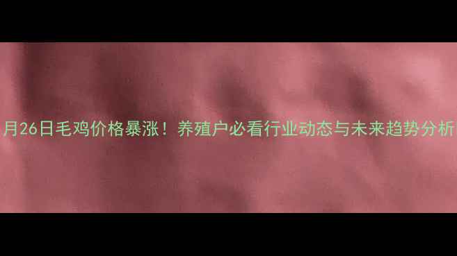 图片 🔥1月26日毛鸡价格暴涨！养殖户必看行业动态与未来趋势分析🔥2